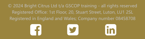 © 2024 Bright Citrus Ltd t/a GSCOP training - all rights reserved Registered Office: 1st Floor, 20, Stuart Street, Luton, LU1 2SL Registered in England and Wales; Company number 08458708